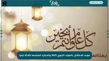 موعد الاحتفال بالمولد النبوي 2025 والإجازة المتصلة لثلاثة أيام!